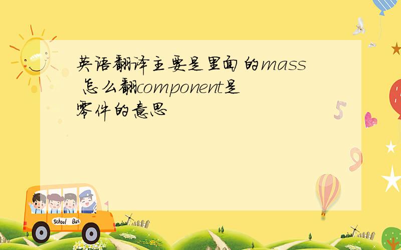 英语翻译主要是里面的mass 怎么翻component是零件的意思