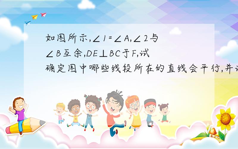 如图所示,∠1=∠A,∠2与∠B互余,DE⊥BC于F,试确定图中哪些线段所在的直线会平行,并说明理由