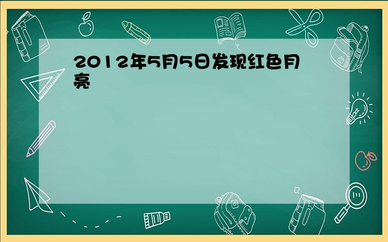 2012年5月5日发现红色月亮