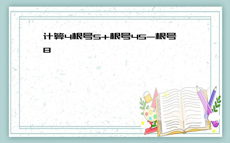 计算4根号5+根号45-根号8