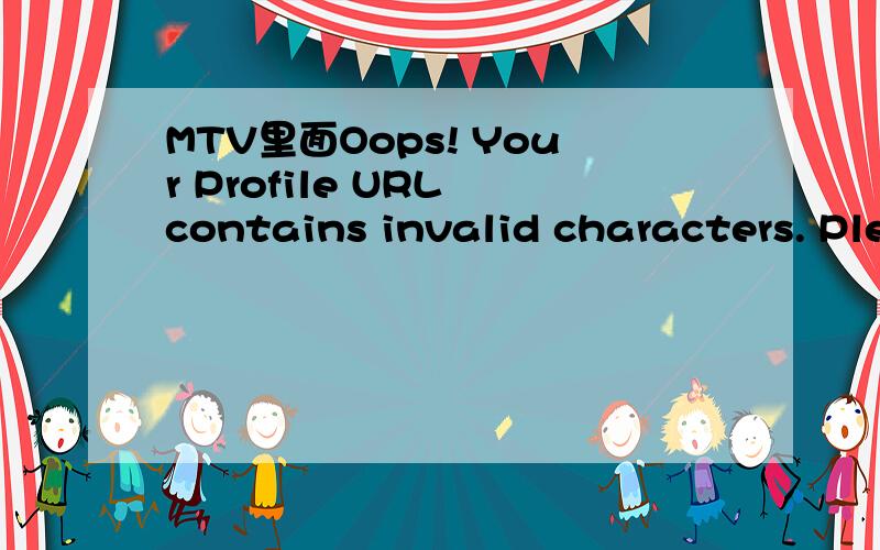 MTV里面Oops! Your Profile URL contains invalid characters. Ple