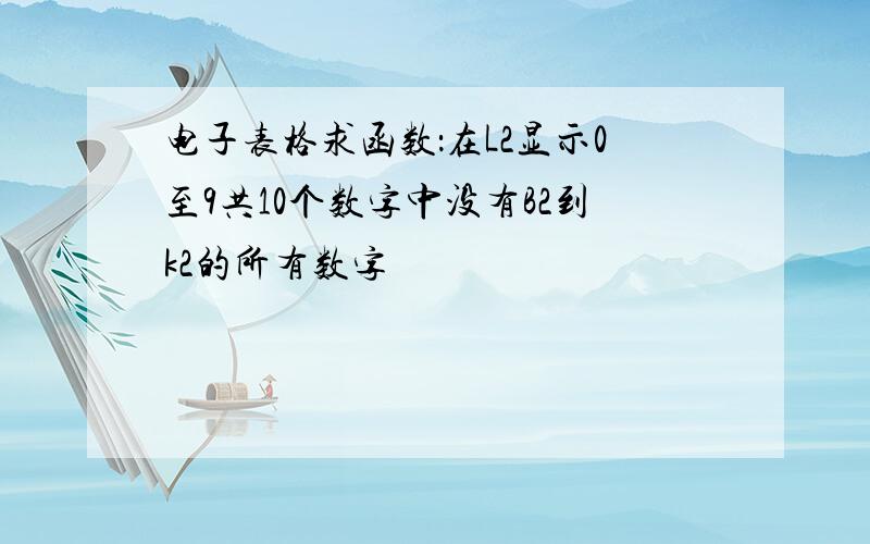 电子表格求函数：在L2显示0至9共10个数字中没有B2到k2的所有数字