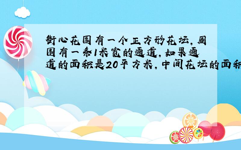 街心花园有一个正方形花坛,周围有一条1米宽的通道,如果通道的面积是20平方米,中间花坛的面积是多少?