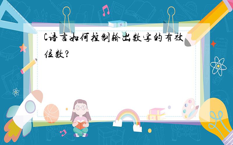 C语言如何控制输出数字的有效位数?