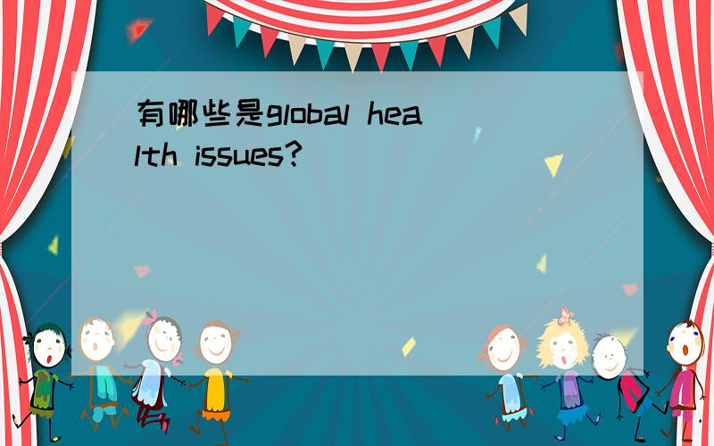 有哪些是global health issues?