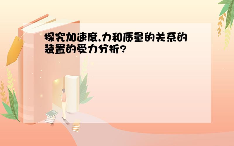 探究加速度,力和质量的关系的装置的受力分析?