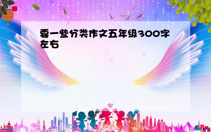 要一些分类作文五年级300字左右