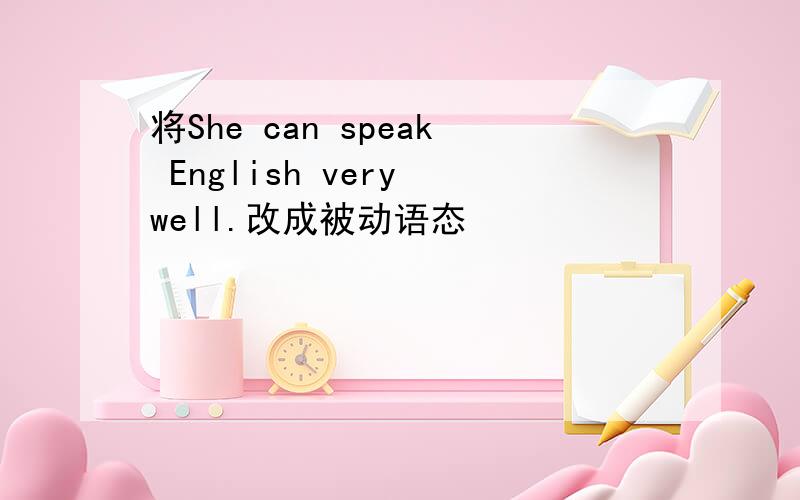 将She can speak English very well.改成被动语态