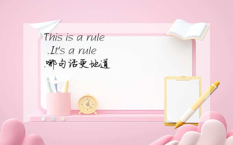 This is a rule .It's a rule .哪句话更地道