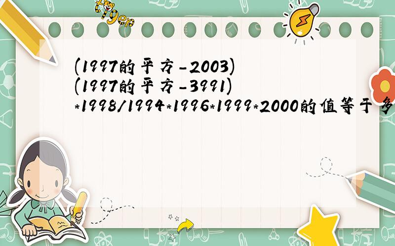 (1997的平方-2003)(1997的平方-3991)*1998/1994*1996*1999*2000的值等于多少?