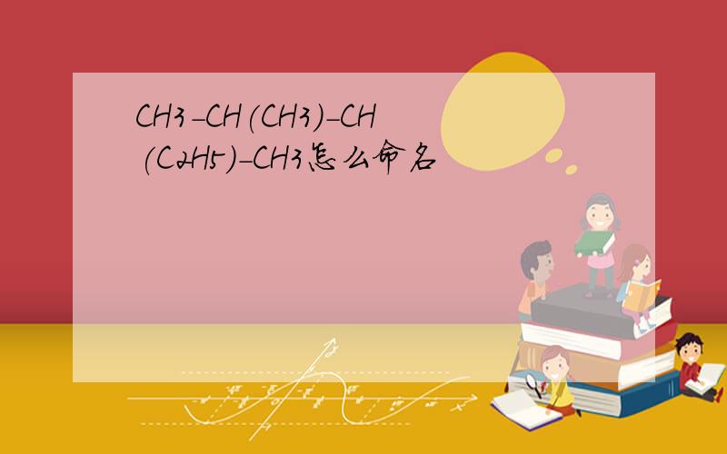 CH3-CH(CH3)-CH(C2H5)-CH3怎么命名