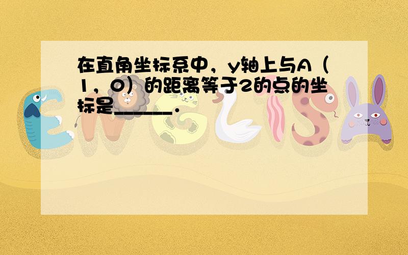 在直角坐标系中，y轴上与A（1，0）的距离等于2的点的坐标是______．