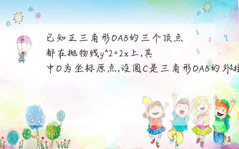 已知正三角形OAB的三个顶点都在抛物线y^2=2x上,其中O为坐标原点,设圆C是三角形OAB的外接圆,求圆的方程