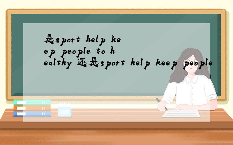 是sport help keep people to healthy 还是sport help keep people