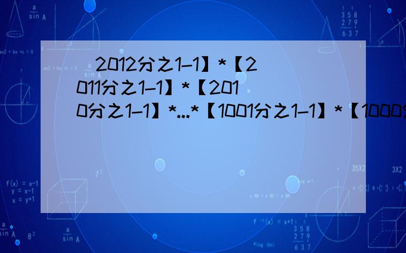 [2012分之1-1】*【2011分之1-1】*【2010分之1-1】*...*【1001分之1-1】*【1000分之1