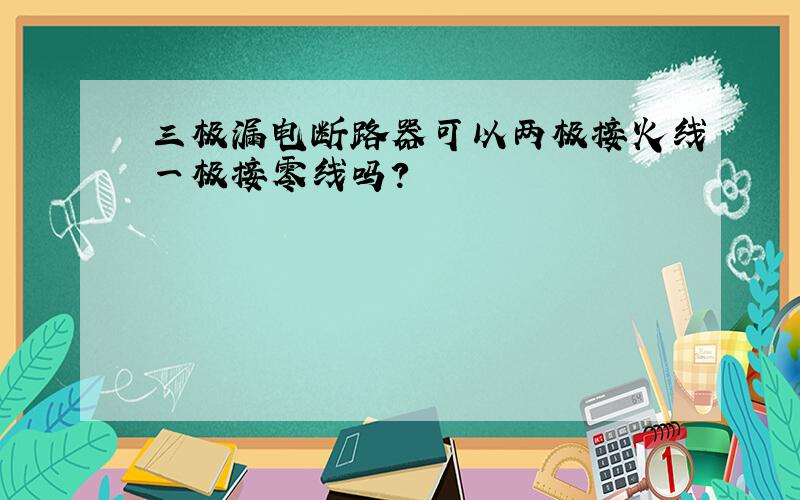 三极漏电断路器可以两极接火线一极接零线吗?