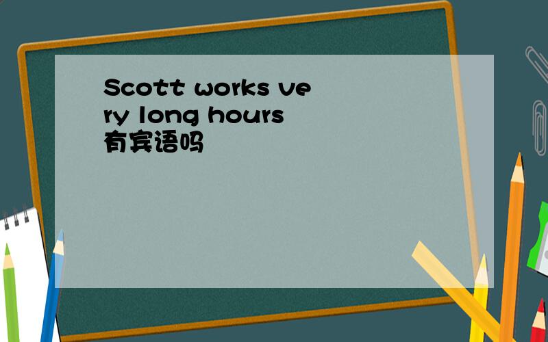 Scott works very long hours 有宾语吗