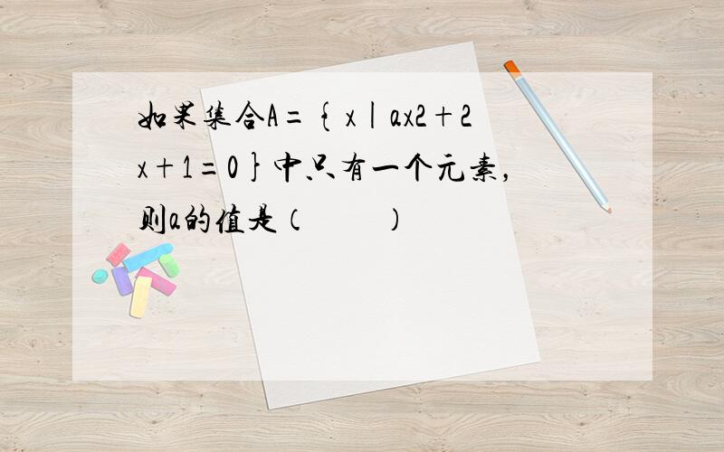 如果集合A={x|ax2+2x+1=0}中只有一个元素，则a的值是（　　）