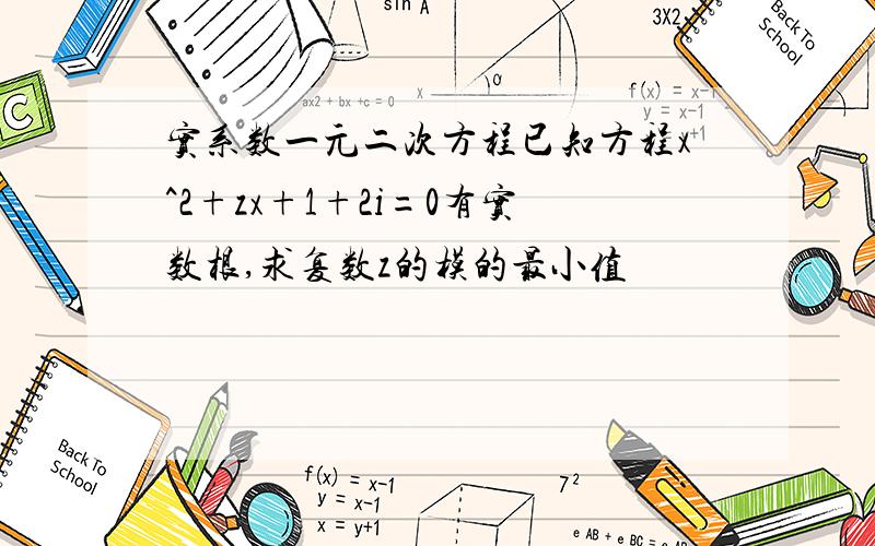 实系数一元二次方程已知方程x^2+zx+1+2i=0有实数根,求复数z的模的最小值