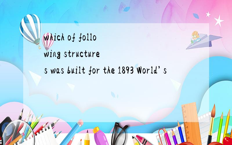 which of following structures was built for the 1893 World’s