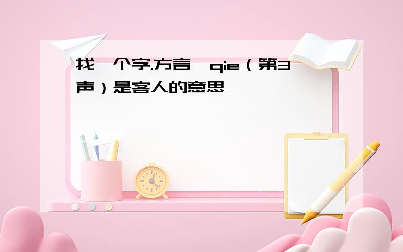 找一个字.方言、qie（第3声）是客人的意思