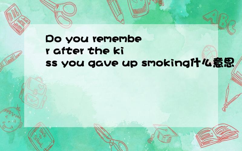 Do you remember after the kiss you gave up smoking什么意思