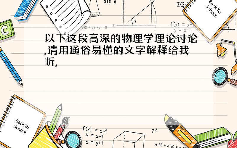 以下这段高深的物理学理论讨论,请用通俗易懂的文字解释给我听,