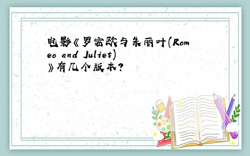 电影《罗密欧与朱丽叶(Romeo and Juliet)》有几个版本?