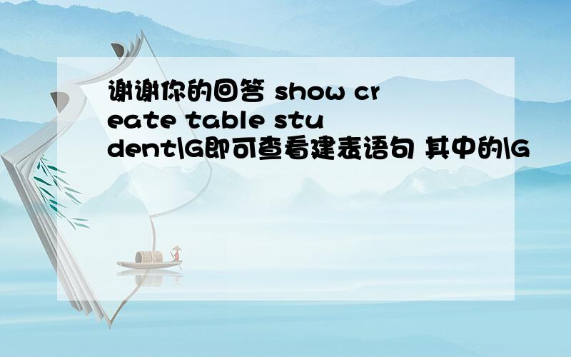 谢谢你的回答 show create table student\G即可查看建表语句 其中的\G