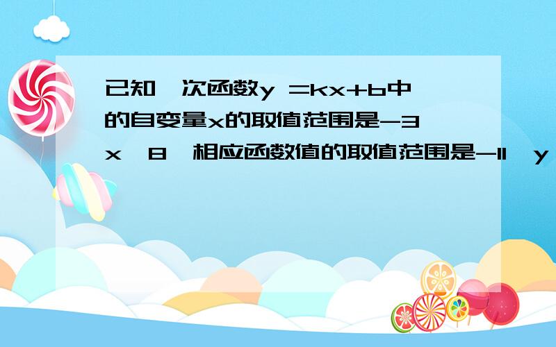 已知一次函数y =kx+b中的自变量x的取值范围是-3≤x≤8,相应函数值的取值范围是-11≤y≤9.求此函数关系式