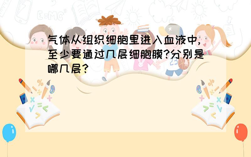 气体从组织细胞里进入血液中,至少要通过几层细胞膜?分别是哪几层?