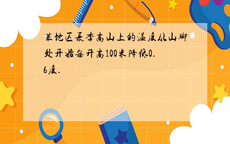 某地区夏季高山上的温度从山脚处开始每升高100米降低0.6度．