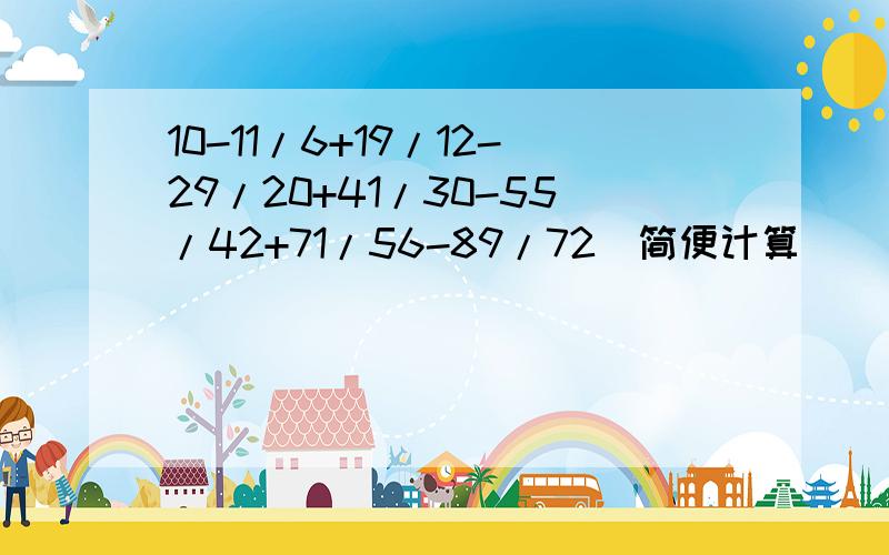 10-11/6+19/12-29/20+41/30-55/42+71/56-89/72（简便计算）