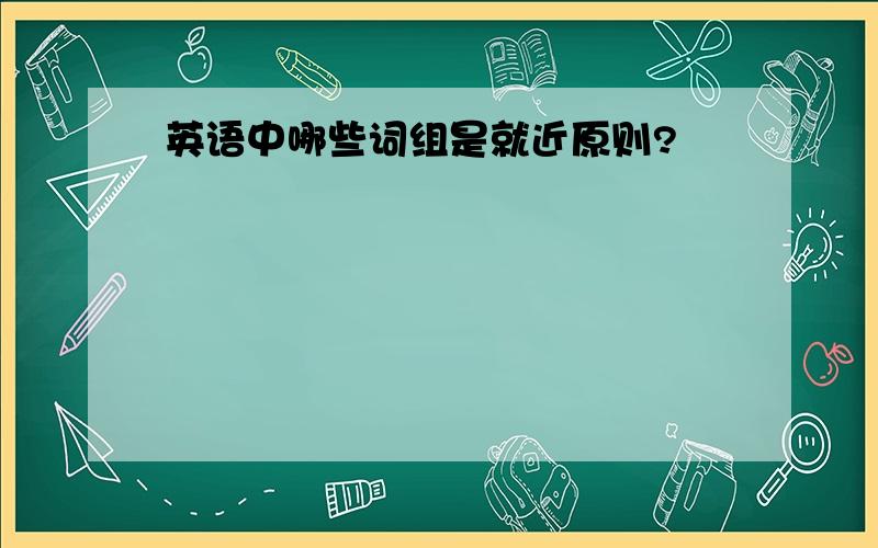 英语中哪些词组是就近原则?