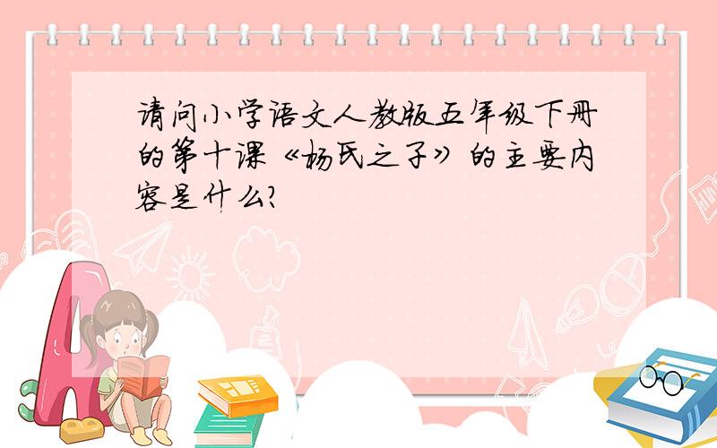 请问小学语文人教版五年级下册的第十课《杨氏之子》的主要内容是什么?