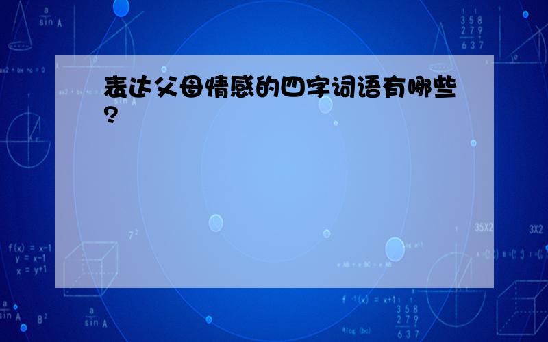 表达父母情感的四字词语有哪些?