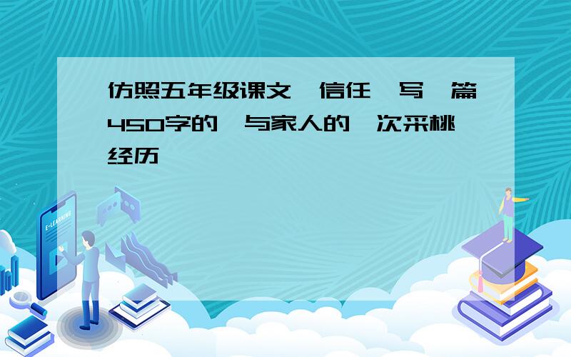 仿照五年级课文《信任》写一篇450字的《与家人的一次采桃经历》