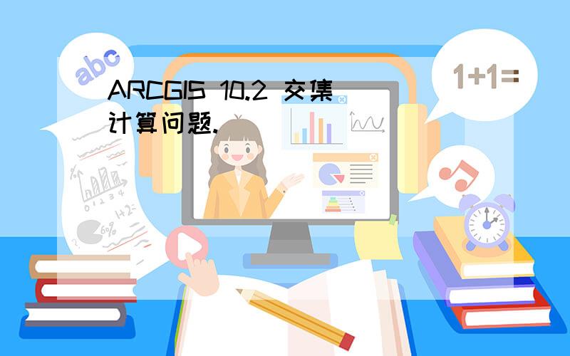 ARCGIS 10.2 交集计算问题.