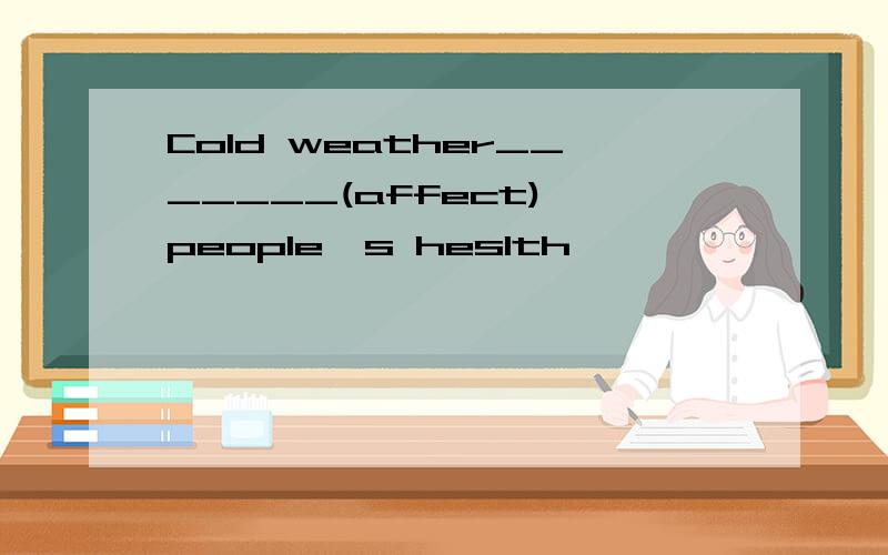 Cold weather_______(affect) people's heslth