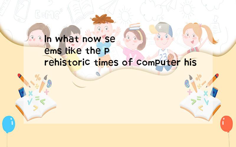 In what now seems like the prehistoric times of computer his