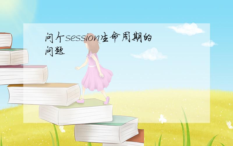 问个session生命周期的问题