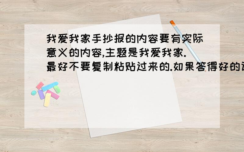 我爱我家手抄报的内容要有实际意义的内容,主题是我爱我家.最好不要复制粘贴过来的.如果答得好的话我会加分.