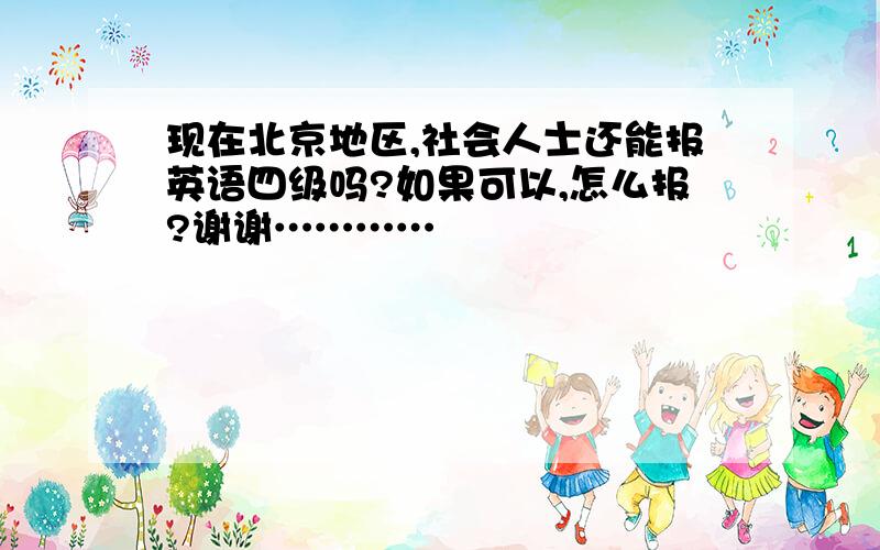 现在北京地区,社会人士还能报英语四级吗?如果可以,怎么报?谢谢…………