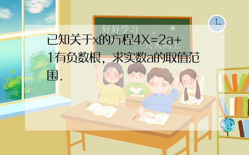 已知关于x的方程4X=2a+1有负数根，求实数a的取值范围．