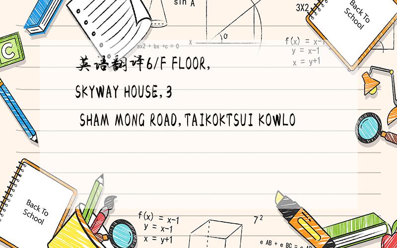 英语翻译6/F FLOOR,SKYWAY HOUSE,3 SHAM MONG ROAD,TAIKOKTSUI KOWLO