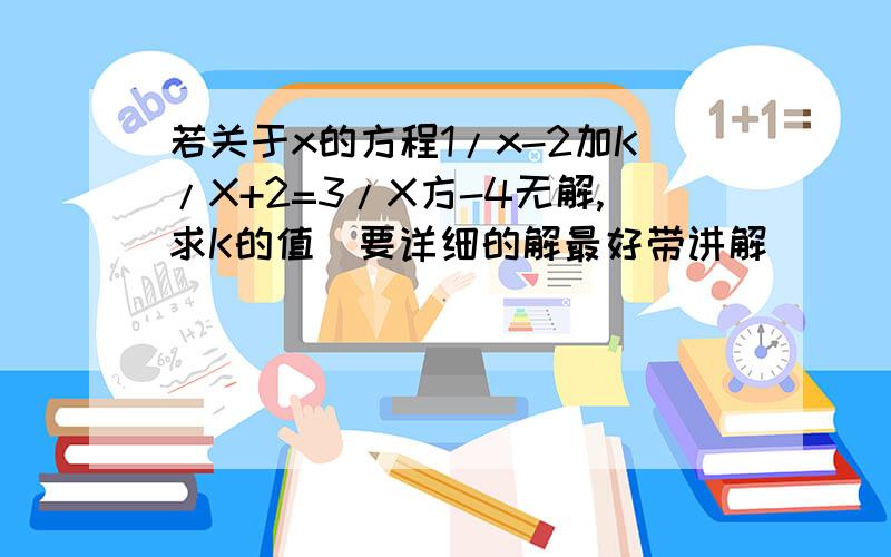 若关于x的方程1/x-2加K/X+2=3/X方-4无解,求K的值（要详细的解最好带讲解）