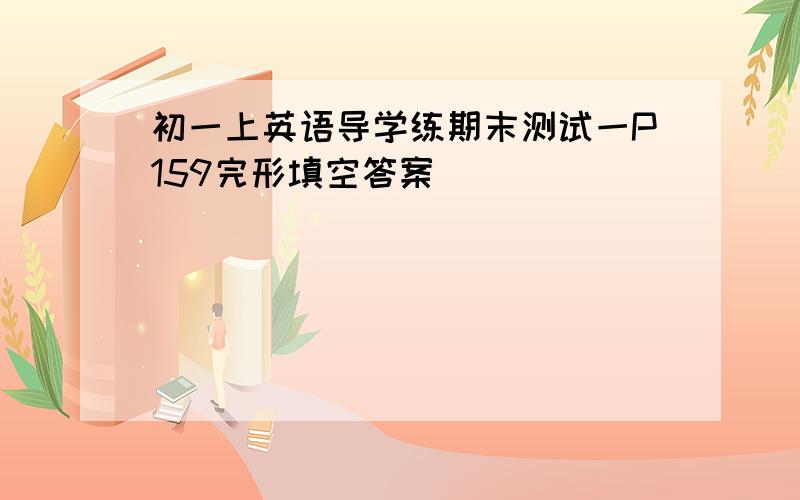 初一上英语导学练期末测试一P159完形填空答案