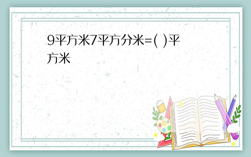 9平方米7平方分米=( )平方米