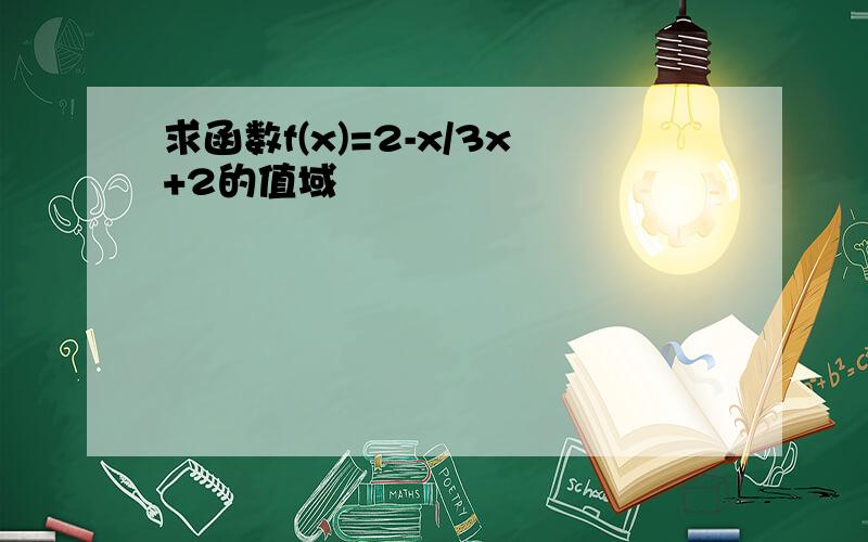 求函数f(x)=2-x/3x+2的值域