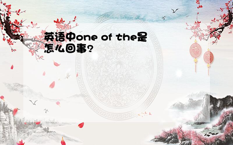 英语中one of the是怎么回事?